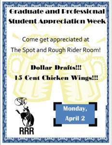 Graduate and Professional Student Appreciation Week Come get appreciated at The Spot and Rough Rider Room! Dollar Drafts!!! 15 Cent Chicken Wings!!!