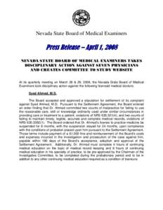 Nevada State Board of Medical Examiners  Press Release – April 1, 2008 NEVADA STATE BOARD OF MEDICAL EXAMINERS TAKES DISCIPLINARY ACTION AGAINST SEVEN PHYSICIANS AND CREATES COMMITTEE TO STUDY WEBSITE