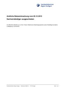 Amtliche Bekanntmachung vom[removed]Sachverständiger ausgeschieden Die öffentliche Bestellung von Herrn Rainer Hildenbrand, Bodenlegergewerbe sowie Parkettlegerhandwerk, Ludwigsburg, ist erloschen.