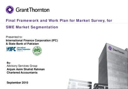 Final Framework and Work Plan for Market Survey, for SME Market Segmentation Presented to: International Finance Corporation (IFC) & State Bank of Pakistan