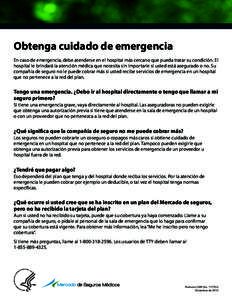 Obtenga cuidado de emergencia En caso de emergencia, debe atenderse en el hospital más cercano que pueda tratar su condición. El hospital le brindará la atención médica que necesita sin importarle si usted está ase