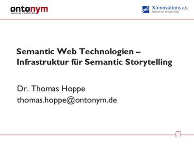 Semantic Web Technologien – Infrastruktur für Semantic Storytelling Dr. Thomas Hoppe [removed]  Semantic Web Technologien –