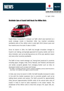 11 April, 2016  Worldwide Sales of Suzuki Swift Reach Five Million Units Suzuki Motor Corporation’s compact car Swift, which was launched as a world strategic model in November 2004, has reached cumulative
