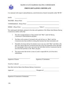 MAINE STATE HARNESS RACING COMMISSION PHENYLBUTAZONE CERTIFICATE Use statement with respect to phenylbutazone, and all derivatives thereof, hereinafter called “BUTE” DATE: TRAINER: (Please Print)