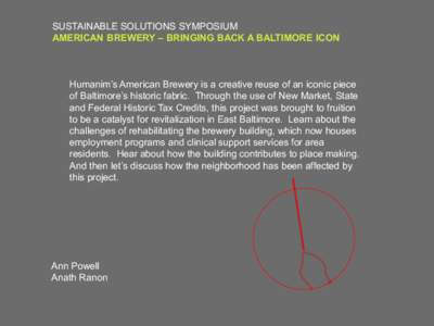 SUSTAINABLE SOLUTIONS SYMPOSIUM AMERICAN BREWERY – BRINGING BACK A BALTIMORE ICON Humanim’s American Brewery is a creative reuse of an iconic piece of Baltimore’s historic fabric. Through the use of New Market, Sta