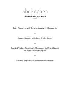 THANKSGIVING 2014 MENU $88 Fluke Carpaccio with Autumn Vegetable Mignonette --Roasted Lobster with Black Truffle Butter --Roasted Turkey, Sourdough-Mushroom Stuffing, Mashed