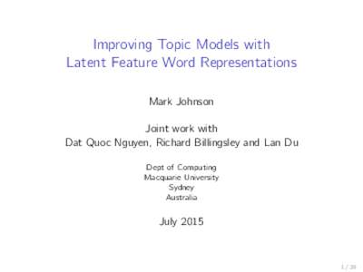 Improving Topic Models with Latent Feature Word Representations Mark Johnson Joint work with Dat Quoc Nguyen, Richard Billingsley and Lan Du Dept of Computing