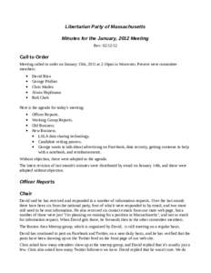 Libertarian Party of Massachusetts Minutes for the January, 2012 Meeting Rev: Call to Order Meeting called to order on January 15th, 2011 at 2:16pm in Worcester. Present were committee