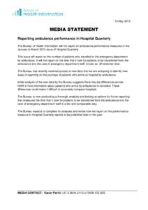 10 May[removed]MEDIA STATEMENT Reporting ambulance performance in Hospital Quarterly The Bureau of Health Information will not report on ambulance performance measures in the January to March 2013 issue of Hospital Quarter