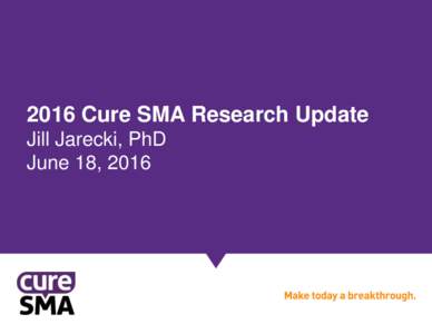 2016 Cure SMA Research Update Jill Jarecki, PhD June 18, 2016 2016 Research Update Session • Presentation on Cure SMA Research Activities