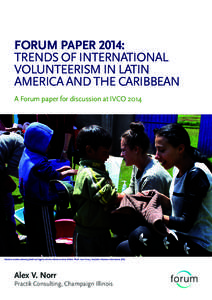 FORUM PAPER 2014: TRENDS OF INTERNATIONAL VOLUNTEERISM IN LATIN AMERICA AND THE CARIBBEAN A Forum paper for discussion at IVCO 2014