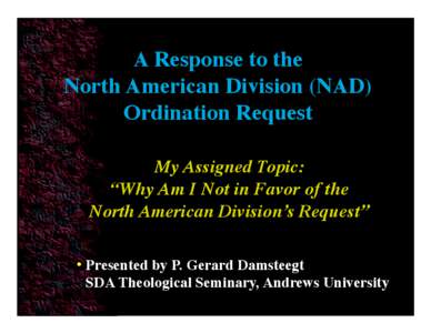 A Response to the North American Division (NAD) Ordination Request My Assigned Topic: “Why Am I Not in Favor of the North American Division’s Request”