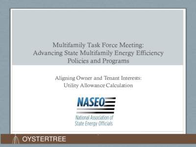 Multifamily Task Force Meeting: Advancing State Multifamily Energy Efficiency Policies and Programs Aligning Owner and Tenant Interests: Utility Allowance Calculation