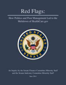 Red Flags: How Politics and Poor Management Led to the Meltdown of HealthCare.gov An Inquiry by the Senate Finance Committee Minority Staff and the Senate Judiciary Committee Minority Staff