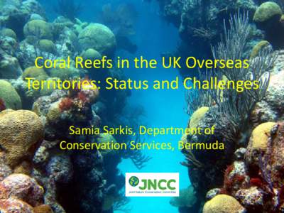 Coral Reefs in the UK Overseas Territories: Status and Challenges Samia Sarkis, Department of Conservation Services, Bermuda  Coral Reefs in the UK Overseas Territories