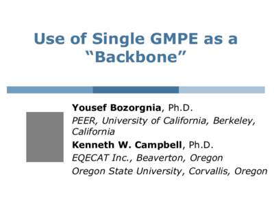 Use of Single GMPE as a “Backbone” Yousef Bozorgnia, Ph.D. PEER, University of California, Berkeley, California Kenneth W. Campbell, Ph.D.