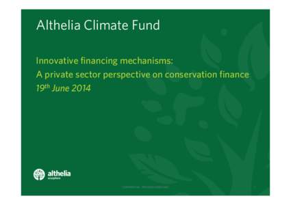 Althelia Climate Fund Innovative financing mechanisms: A private sector perspective on conservation finance 19th JuneCONFIDENTIAL - FOR DISCUSSION ONLY