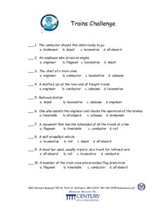 Trains Challenge  ___ 1. The conductor shouts this when ready to go a. brakeman b. depot c. locomotive d. all aboard ___ 2. An employee who drives an engine
