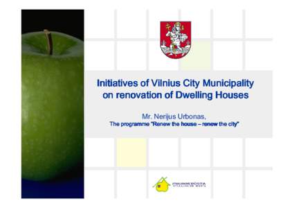 Initiatives of Vilnius City Municipality on renovation of Dwelling Houses Mr. Nerijus Urbonas, The programme “Renew the house – renew the city” city”