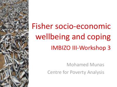 Fisher socio-economic wellbeing and coping IMBIZO III-Workshop 3 Mohamed Munas Centre for Poverty Analysis