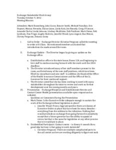 Exchange	
  Stakeholder	
  Work	
  Group	
   Tuesday	
  October	
  9,	
  2012	
   Meeting	
  Minutes	
     Attendees:	
  Marti	
  Rosenberg,	
  John	
  Cucco,	
  Bonnie	
  Smith,	
  Michael	
  Varadian