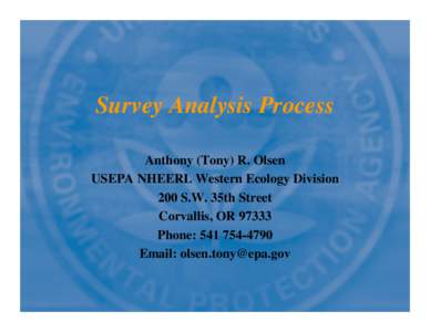 Survey Analysis Process Anthony (Tony) R. Olsen USEPA NHEERL Western Ecology Division 200 S.W. 35th Street Corvallis, OR[removed]Phone: [removed]