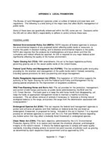 APPENDIX 3: LEGAL FRAMEWORK  The Bureau of Land Management operates under a number of federal and state laws and regulations. The following is a brief listing of the major laws that affect BLM’s management of public la