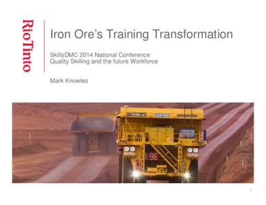 Iron Ore’s Training Transformation SkillsDMC 2014 National Conference Quality Skilling and the future Workforce Mark Knowles  1