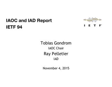 IAOC and IAD Report  IETF 94 Tobias Gondrom IAOC Chair  Ray Pelletier