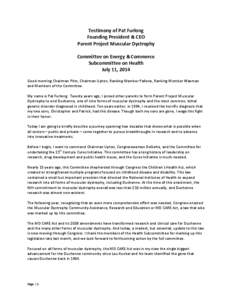 Testimony of Pat Furlong Founding President & CEO Parent Project Muscular Dystrophy Committee on Energy & Commerce Subcommittee on Health July 11, 2014