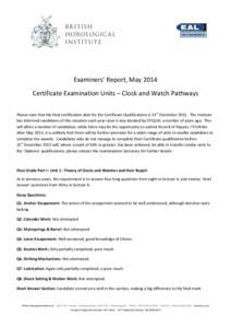 Examiners’ Report, May 2014 Certificate Examination Units – Clock and Watch Pathways Please note that the final certification date for the Certificate Qualifications is 31st December[removed]The Institute has informed 