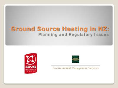 Ground Source Heating in NZ: Planning and Regulatory Issues Presentation Outline  