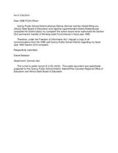 Rec’d[removed]Dear ISBE FOIA Officer: Quincy Public School District attorney Dennis Gorman told the Herald-Whig you (Illinois State Board of Education) and regional superintendent Debra Niederhauser contacted the Dis