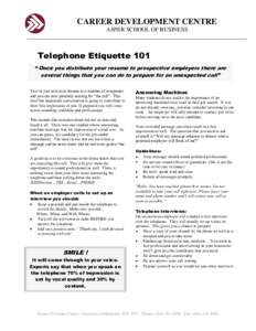 CAREER DEVELOPMENT CENTRE ASPER SCHOOL OF BUSINESS Telephone Etiquette 101 “ Once you distribute your resume to prospective employers there are several things that you can do to prepare for an unexpected call”