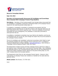 News for Immediate Release Sept. 30, 2013 Secretary of Commonwealth Announces All Candidates and Committees Have Complied With Campaign Finance Filing Deadline Harrisburg – Secretary of the Commonwealth Carol Aichele t