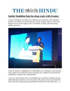 Sachin Tendulkar bats for clean water with Livpure Livpure Foundation, the CSR arm of SAR group, on Thursday came together to announce an initiative to spread awareness on safe drinking water as water borne diseases are 