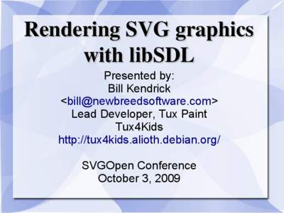 Rendering SVG graphics with libSDL Presented by: Bill Kendrick <bill@newbreedsoftware.com> Lead Developer, Tux Paint