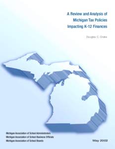 A Review and Analysis of Michigan Tax Policies Impacting K-12 Finances Douglas C. Drake  Michigan Association of School Administrators