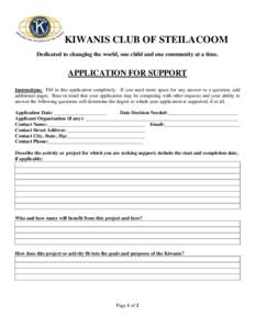 KIWANIS CLUB OF STEILACOOM Dedicated to changing the world, one child and one community at a time. APPLICATION FOR SUPPORT Instructions: Fill in this application completely. If you need more space for any answer to a que