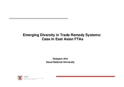 Emerging Diversity in Trade Remedy Systems: Case in East Asian FTAs Dukgeun Ahn Seoul National University