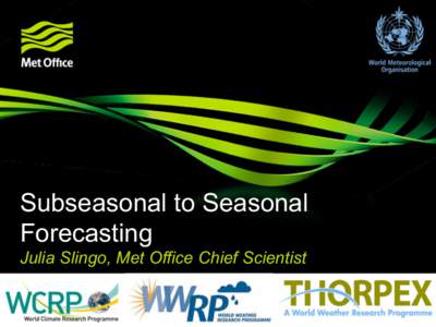 Subseasonal to Seasonal Forecasting Julia Slingo, Met Office Chief Scientist © Crown copyright Met Office