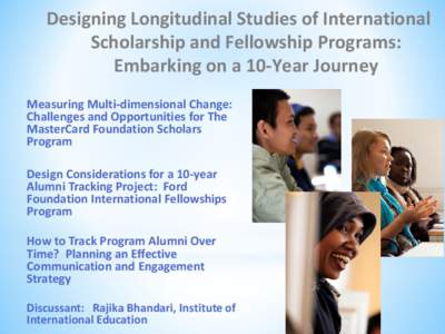 Designing Longitudinal Studies of International Scholarship and Fellowship Programs: Embarking on a 10-Year Journey Measuring Multi-dimensional Change: Challenges and Opportunities for The MasterCard Foundation Scholars