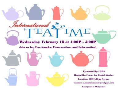 International Wednesday, February 18 at 4:00P - 5:00P Join us for Tea, Snacks, Conversation, and Information! Presented By: CAPS Hosted By: Center for Global Studies