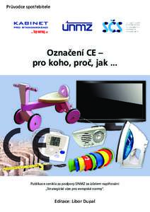 Průvodce spotřebitele  Označení CE – pro koho, proč, jak ...  Publikace vznikla za podpory ÚNMZ za účelem naplňování