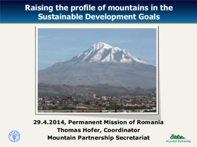 Raising the profile of mountains in the Sustainable Development Goals, Permanent Mission of Romania Thomas Hofer, Coordinator Mountain Partnership Secretariat