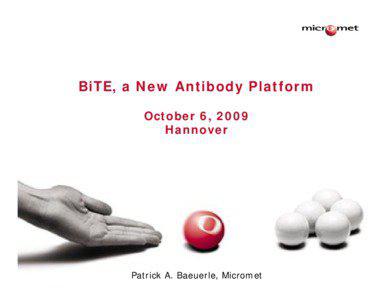 BiTE, a New Antibody Platform October 6, 2009 Hannover