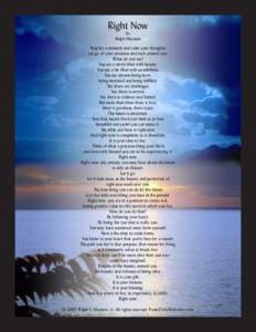 Right Now by Ralph Marston Stop for a moment and calm your thoughts. Let go of your anxieties and look around you. What do you see?