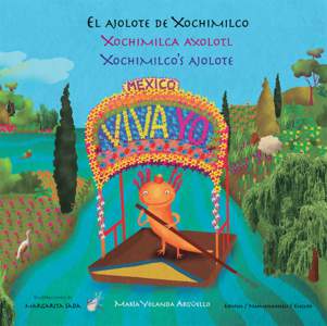 El ajolote de Xochimilco Xochimilca axolotl Xochimilco’s ajolote María Yolanda Argüello Ilustraciones de Margarita Sada