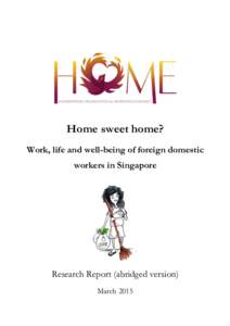 Home sweet home? Work, life and well-being of foreign domestic workers in Singapore Research Report (abridged version) March 2015