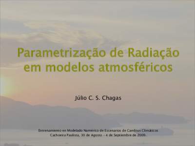 Parametrização de Radiação em modelos atmosféricos Júlio C. S. Chagas Entrenamiento en Modelado Numérico de Escenarios de Cambios Climáticos Cachoeira Paulista, 30 de Agosto – 4 de Septiembre de 2009.